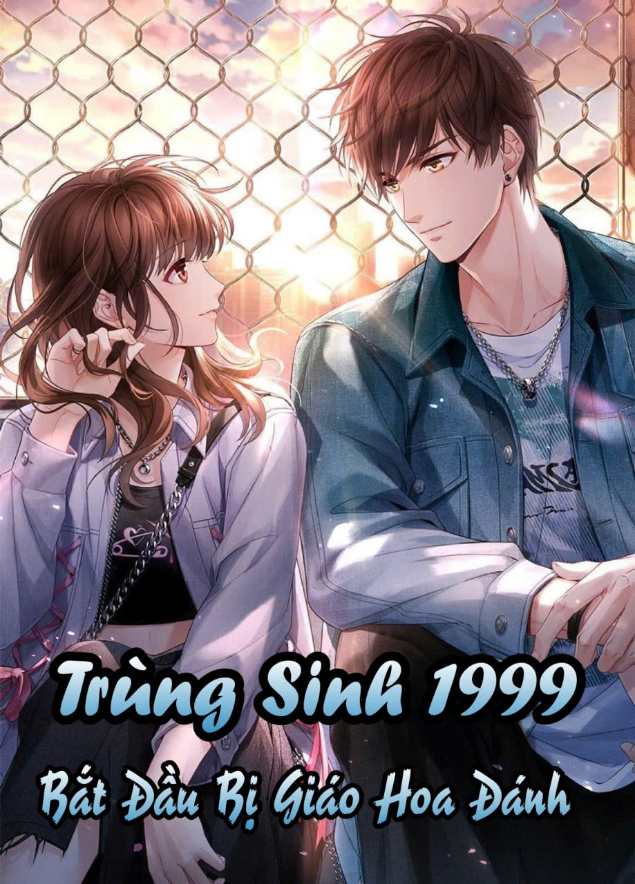 Trùng Sinh 1999 Bắt Đầu Bị Thanh Lãnh Giáo Hoa Đánh (Dịch Full)